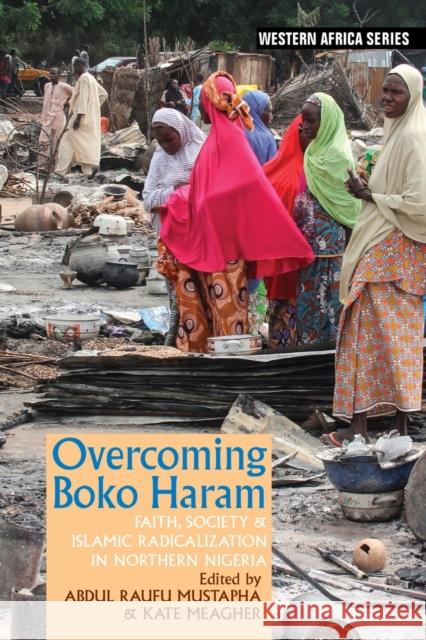 Overcoming Boko Haram: Faith, Society & Islamic Radicalization in Northern Nigeria Abdul Raufu Mustapha Kate Meagher Abdul Raufu Mustapha 9781847013286 James Currey - książka