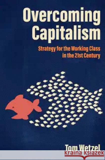 Overcoming Capitalism: Strategy for the Working Class in the 21st Century Tom Wetzel 9781849354707 AK Press - książka