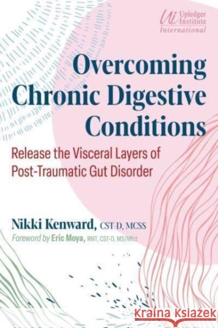 Overcoming Chronic Digestive Conditions: Release the Visceral Layers of Post-Traumatic Gut Disorder Nikki Kenward Eric Moya 9781644117880 Healing Arts Press - książka