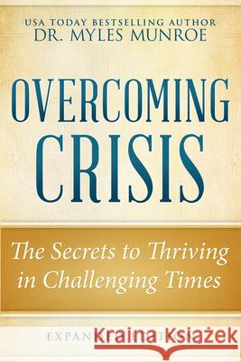 Overcoming Crisis Expanded Edition: The Secrets to Thriving in Challenging Times Dr Myles Munroe 9780768404791 Destiny Image - książka