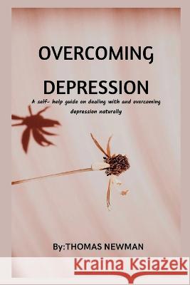 Overcoming Depression: A self- help guide on dealing with and overcoming depression naturally Newman, Thomas 9798847731478 Independently published - książka