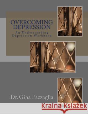 Overcoming Depression: An Understanding Depression Workbook Gina Pazzaglia 9781543138092 Createspace Independent Publishing Platform - książka