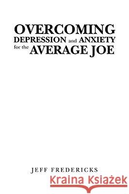 Overcoming Depression and Anxiety for the Average Joe Jeff Fredericks 9781450070980 Xlibris Corporation - książka