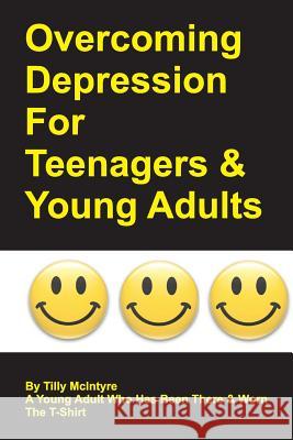 Overcoming Depression for Teenagers and Young Adults: By Tilly McIntyre - A Young Adult Who Has Been There and Worn the T-Shirt Tilly McIntyre 9781508644354 Createspace - książka