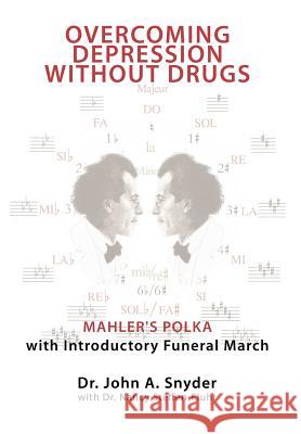 Overcoming Depression without Drugs: Mahler's Polka with Introductory Funeral March Dr. John A Snyder, Dr. Nancy Steffen-Fluhr 9781468549614 AuthorHouse - książka