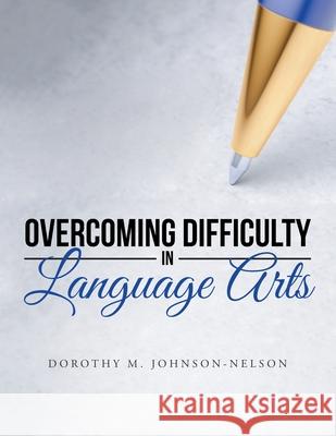 Overcoming Difficulty in Language Arts Dorothy M. Johnson-Nelson 9781503573512 Xlibris Corporation - książka