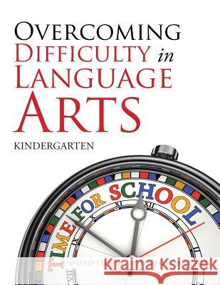 Overcoming Difficulty in Language Arts: Kindergarten Dorothy M. Johnson-Nelson 9781796025736 Xlibris Us - książka