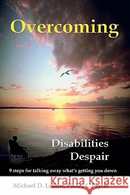 Overcoming Disabilities Despair: 9 steps for talking away what's getting you down LeBow, Michael D. 9781596300637 Science & Humanities Press - książka