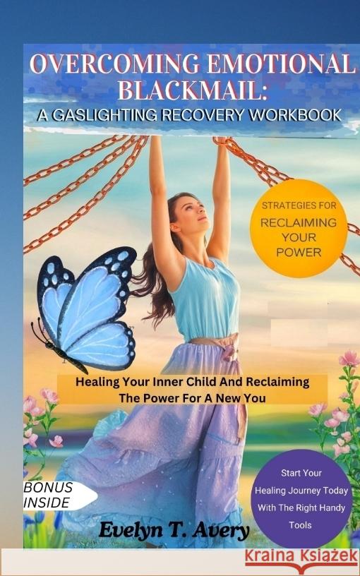 OVERCOMING EMOTIONAL BLACKMAIL: A GASLIGHTING RECOVERY WORKBOOK Avery, Evelyn T. 9783384685049 Evelyn-Guide-Books Publications - książka