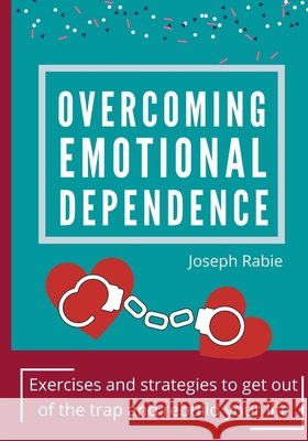 Overcoming Emotional dependence: Exercises and strategies to get out of the trap and rebuild your life Joseph Rabie 9798713542238 Independently Published - książka
