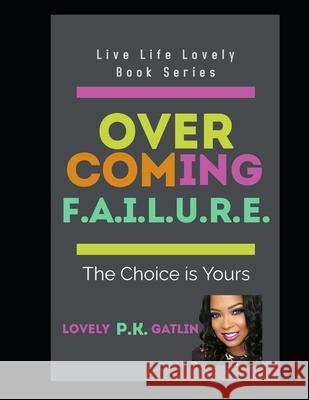 Overcoming F.A.I.L.U.R.E: The Choice is Yours Calvin Gatlin, Lovely Pk Gatlin 9798844071041 Independently Published - książka