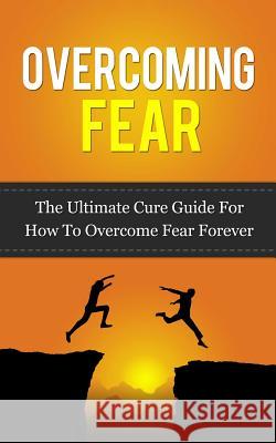 Overcoming Fear: The Ultimate Cure Guide For How To Overcome Fear Forever Lincoln, Caesar 9781518778865 Createspace - książka