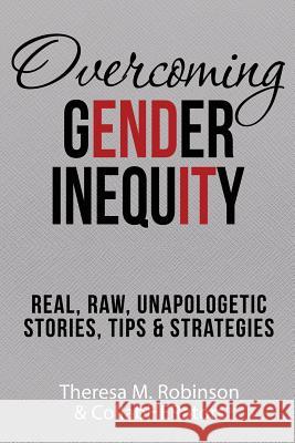 Overcoming Gender Inequity: Real, Raw, Unapologetic Stories, Tips & Strategies Theresa M Robinson, Jeffery Halter, Becky Davis 9780998842042 Master Trainer Tmr & Associates, LLC - książka