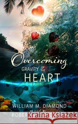 Overcoming Gravity of the Heart William M Diamond Robert W Fredricks  9781646455331 Redemption Press - książka