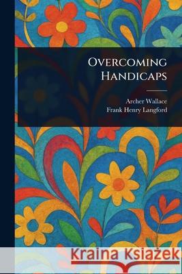 Overcoming Handicaps Archer Wallace Frank Henry Langford 9781025252803 Anson Street Press - książka