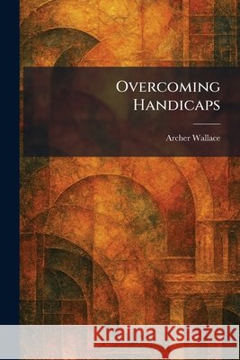 Overcoming Handicaps Archer Wallace 9781025888941 Tradd Street Press - książka