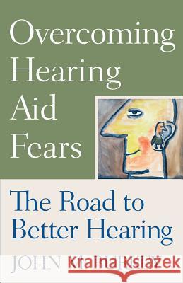 Overcoming Hearing Aid Fears: The Road to Better Hearing Burkey, John M. 9780813533100 Rutgers University Press - książka