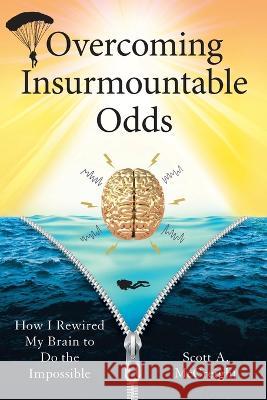 Overcoming Insurmountable Odds: How I Rewired My Brain to Do the Impossible Scott A. McCreight 9781544535500 Houndstooth Press - książka