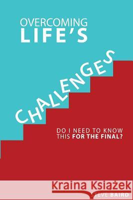 Overcoming Life's Challeges: Do I Need To Know This For The Final? Baird, Steve 9781732397910 Steven Baird - książka