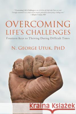 Overcoming Life's Challenges: Fourteen Keys to Thriving During Difficult Times Utuk, N. George 9781475906950 iUniverse.com - książka