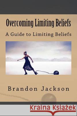 Overcoming Limiting Beliefs: A Guide to Limiting Beliefs Brandon Jackson 9781535266796 Createspace Independent Publishing Platform - książka