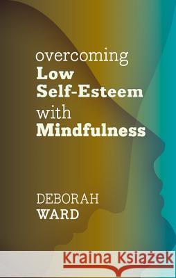 Overcoming Low Self-Esteem with Mindfulness Deborah Ward 9781847093455 SHELDON PRESS - książka