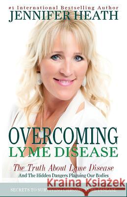 Overcoming Lyme Disease: The Truth About Lyme Disease and The Hidden Dangers Plaguing Our Bodies Heath, Jennifer 9780986103612 Positive Healing Publishing - książka