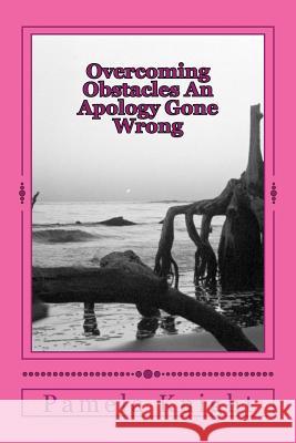 Overcoming Obstacles An Apology Gone Wrong: Forgiveness Knight, Pamela R. 9781984348913 Createspace Independent Publishing Platform - książka