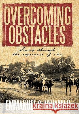 Overcoming Obstacles: Living Through the Experience of War Nwamah, Emmanuel C. 9781452062907 Authorhouse - książka