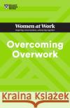 Overcoming Overwork Mandy O'Neill 9781647827014 Harvard Business Review Press