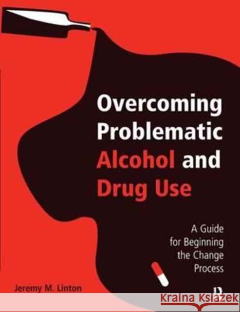 Overcoming Problematic Alcohol and Drug Use: A Guide for Beginning the Change Process Jeremy M. Linton 9781138179356 Routledge - książka