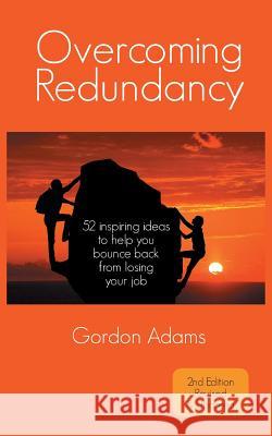 Overcoming Redundancy: 52 inspiring ideas to help you  bounce back  from losing your job Gordon Adams 9781785074974 New Generation Publishing - książka