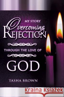 Overcoming Rejection: Through the Love of God: My Story Brown, Tasha 9781481741804 Authorhouse - książka