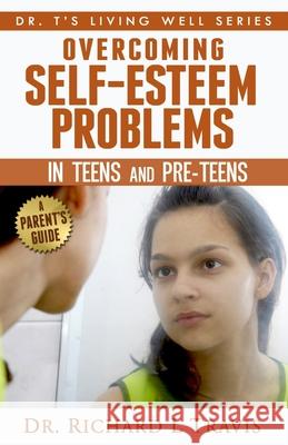 Overcoming Self-Esteem Problems in Teens and Pre-Teens: A Parent's Guide Dr Richard L. Travis 9781495214301 Createspace - książka