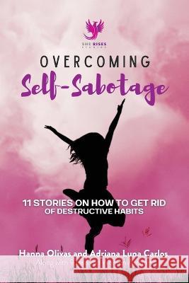 Overcoming Self-Sabotage: 11 Stories on How to Get Rid of Destructive Habits Hanna Olivas   9781960136084 She Rises Studios - książka