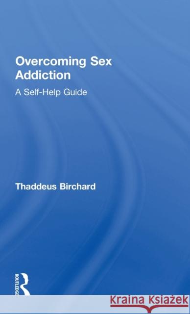 Overcoming Sex Addiction: A Self-Help guide Birchard, Thaddeus 9781138925335 Routledge - książka