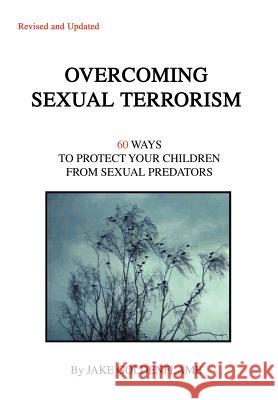 Overcoming Sexual Terrorism: 60 Ways to Protect Your Children from Sexual Predators Goldenflame, Jake 9780595676132 iUniverse - książka