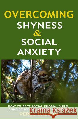 Overcoming Shyness and Social Anxiety: How to Beat Social Phobia, Gain Confidence and Become a Leader Perez Dalton 9781798464083 Independently Published - książka
