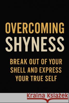 Overcoming Shyness: Break Out of Your Shell and Express Your True Self Erik Myers 9781545490907 Createspace Independent Publishing Platform - książka