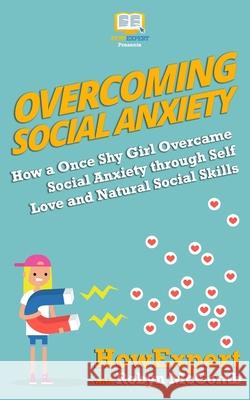 Overcoming Social Anxiety: How a Once Shy Girl Overcame Social Anxiety through Self Love and Natural Social Skills Robyn McComb Howexpert 9780988522848 Hot Methods - książka