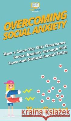 Overcoming Social Anxiety: How a Once Shy Girl Overcame Social Anxiety through Self Love and Natural Social Skills Howexpert, Robyn McComb 9781950864485 Howexpert - książka
