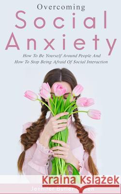 Overcoming Social Anxiety: How to Be Yourself and How to Stop Being Afraid of Social Interaction Jennifer Butler Green 9781794205307 Independently Published - książka