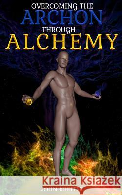 Overcoming the Archon Through Alchemy John Kreiter 9781977608604 Createspace Independent Publishing Platform - książka