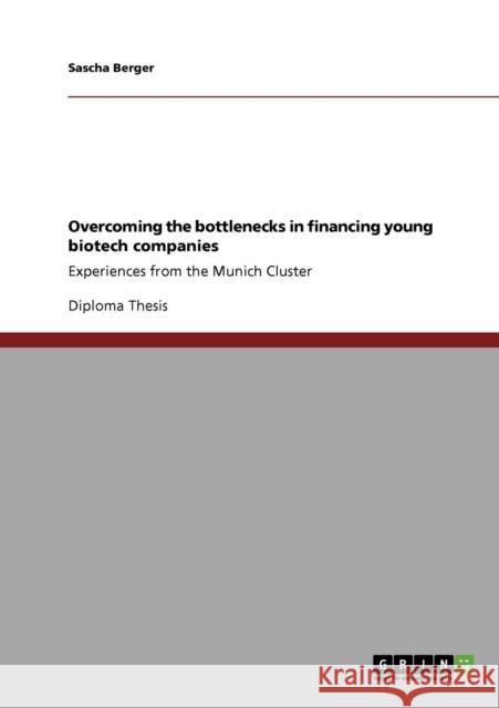 Overcoming the bottlenecks in financing young biotech companies: Experiences from the Munich Cluster Berger, Sascha 9783638946940 Grin Verlag - książka