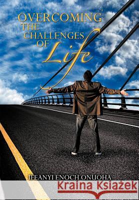 Overcoming the Challenges of Life Ifeanyi Enoch Onuoha 9781467041263 Authorhouse - książka