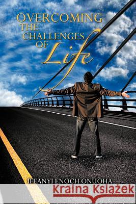 Overcoming the Challenges of Life Ifeanyi Enoch Onuoha 9781467041270 Authorhouse - książka