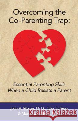 Overcoming the Co-Parenting Trap: Essential Parenting Skills When a Child Resists a Parent John a. Mora Tyler Sullivan Matthew Sulliva 9780692407998 Not Avail - książka