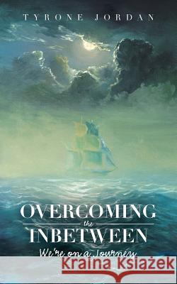 Overcoming the Inbetween: We'Re on a Journey Tyrone Jordan 9781728306612 Authorhouse - książka