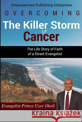 Overcoming The Killer Storm of Cancer: The Life Story of Faith of a Street Evangelist Okoli, Mary Adaobi 9781540590589 Createspace Independent Publishing Platform - książka