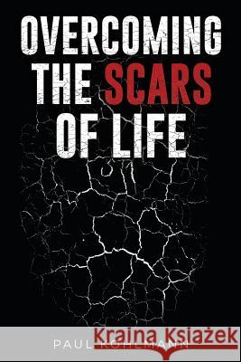 Overcoming the Scars of Life Paul Kohlmann 9781726671750 Paul Kohlmann - książka
